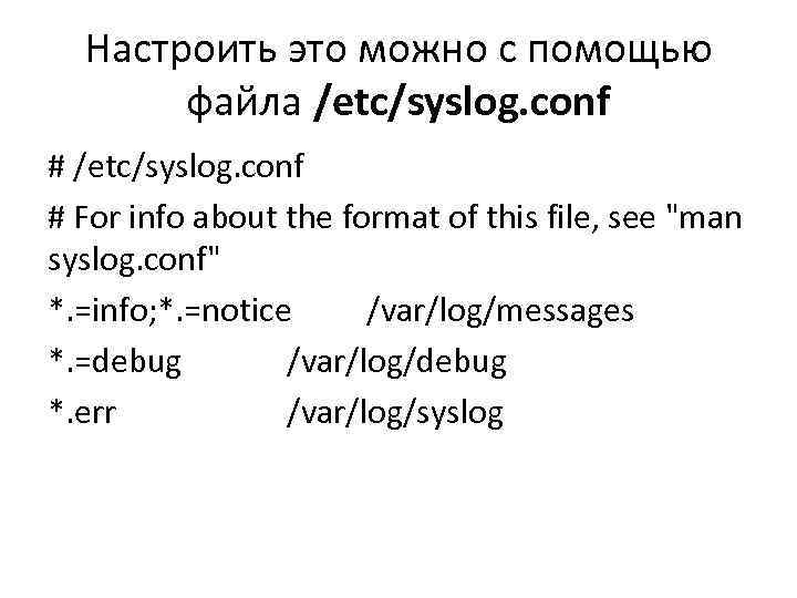 Настроить это можно с помощью файла /etc/syslog. conf # For info about the format