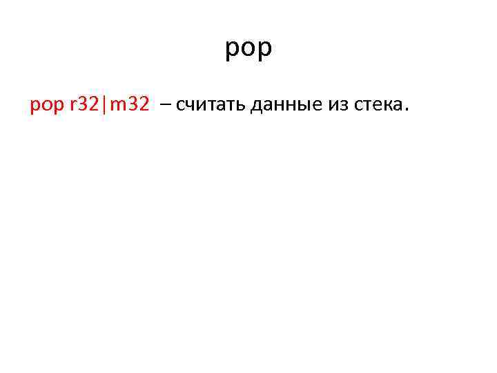 pop r 32|m 32 – считать данные из стека. 