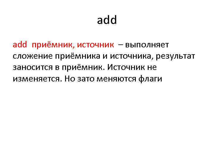 add приёмник, источник – выполняет сложение приёмника и источника, результат заносится в приёмник. Источник