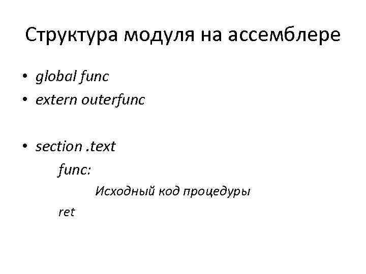 Структура модуля на ассемблере • global func • extern outerfunc • section. text func: