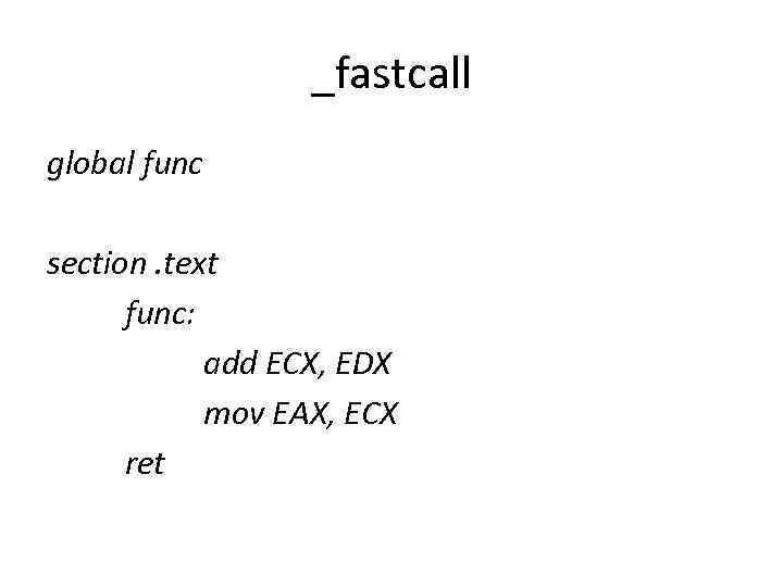 _fastcall global func section. text func: add ECX, EDX mov EAX, ECX ret 