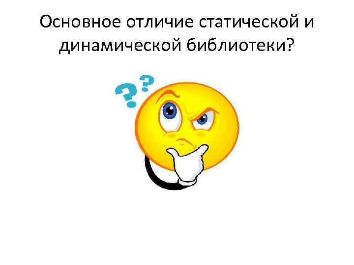 Основное отличие статической и динамической библиотеки? 