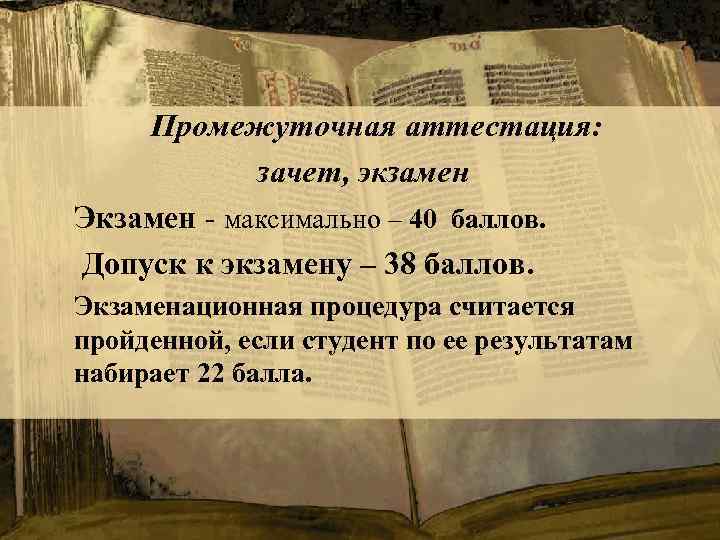 Промежуточная аттестация: зачет, экзамен Экзамен - максимально – 40 баллов. Допуск к экзамену –