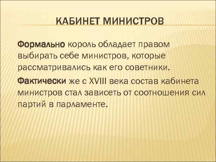 КАБИНЕТ МИНИСТРОВ Формально король обладает правом выбирать себе министров, которые рассматривались как его советники.