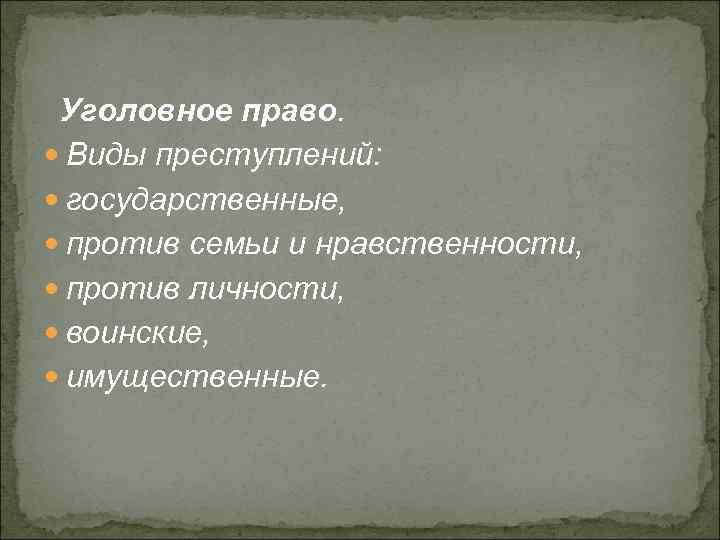 Уголовное право. Виды преступлений: государственные, против семьи и нравственности, против личности, воинские, имущественные. 