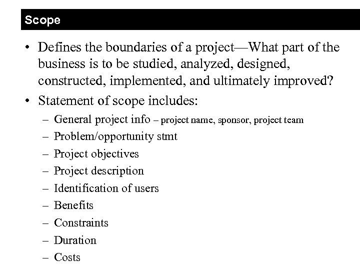 Scope • Defines the boundaries of a project—What part of the business is to