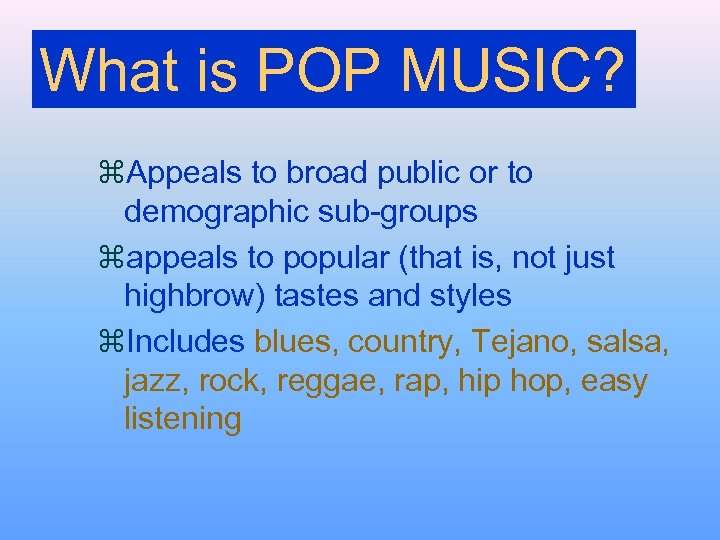 What is POP MUSIC? z. Appeals to broad public or to demographic sub-groups zappeals