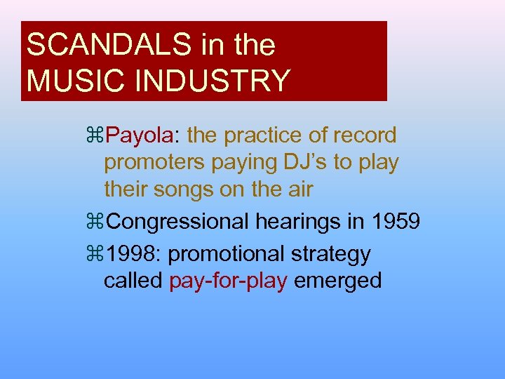 SCANDALS in the MUSIC INDUSTRY z. Payola: the practice of record promoters paying DJ’s