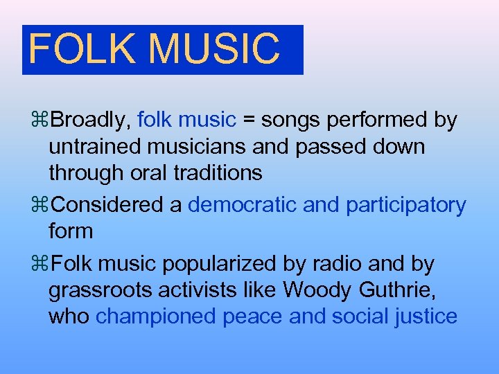 FOLK MUSIC z. Broadly, folk music = songs performed by untrained musicians and passed