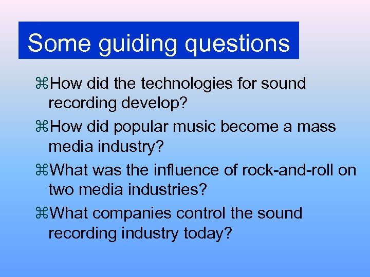 Some guiding questions z. How did the technologies for sound recording develop? z. How