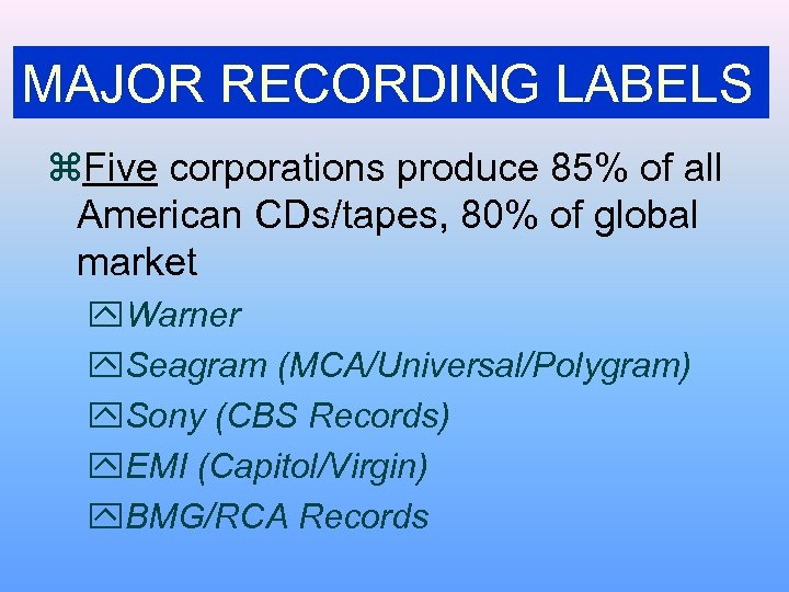 MAJOR RECORDING LABELS z. Five corporations produce 85% of all American CDs/tapes, 80% of