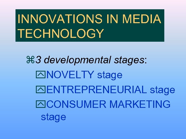 INNOVATIONS IN MEDIA TECHNOLOGY z 3 developmental stages: y. NOVELTY stage y. ENTREPRENEURIAL stage