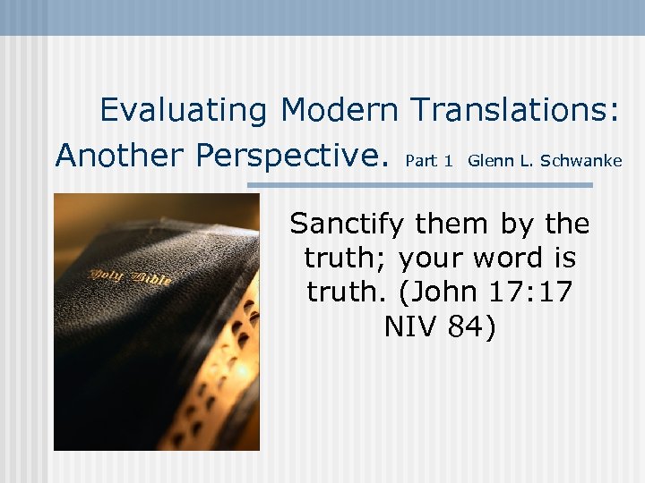 Evaluating Modern Translations: Another Perspective. Part 1 Glenn L. Schwanke Sanctify them by the