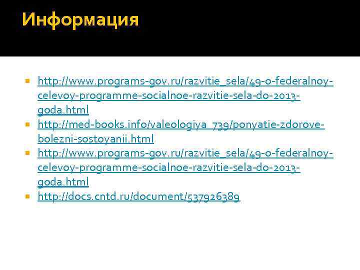 Информация http: //www. programs-gov. ru/razvitie_sela/49 -o-federalnoycelevoy-programme-socialnoe-razvitie-sela-do-2013 goda. html http: //med-books. info/valeologiya_739/ponyatie-zdorovebolezni-sostoyanii. html http: //www.