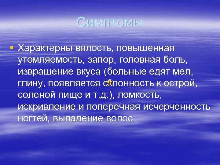 Симптомы § Характерны вялость, повышенная утомляемость, запор, головная боль, извращение вкуса (больные едят мел,