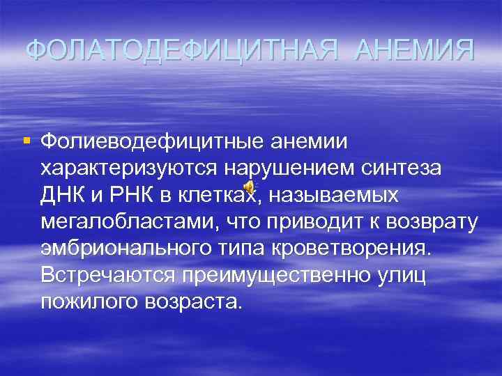 ФОЛАТОДЕФИЦИТНАЯ АНЕМИЯ § Фолиеводефицитные анемии характеризуются нарушением синтеза ДНК и РНК в клетках, называемых