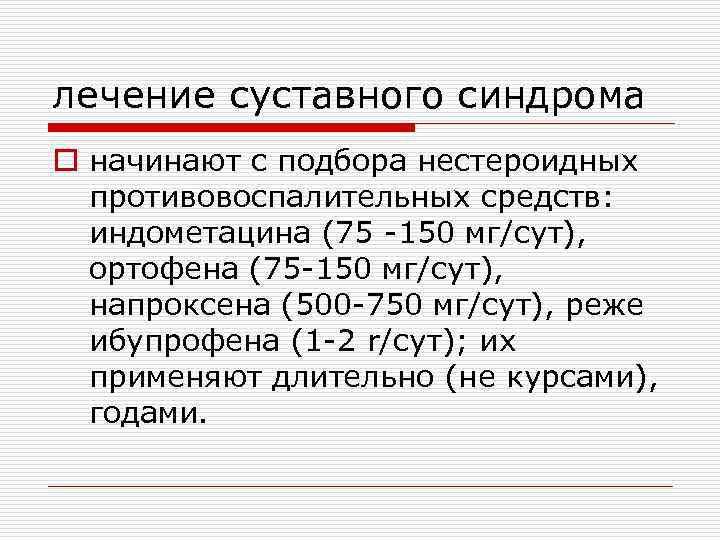 лечение суставного синдрома o начинают с подбора нестероидных противовоспалительных средств: индометацина (75 -150 мг/сут),