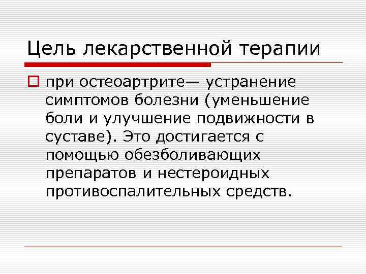 Цель лекарственной терапии o при остеоартрите— устранение симптомов болезни (уменьшение боли и улучшение подвижности