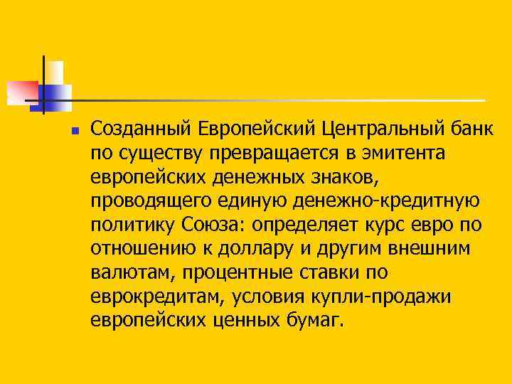 n Созданный Европейский Центральный банк по существу превращается в эмитента европейских денежных знаков, проводящего