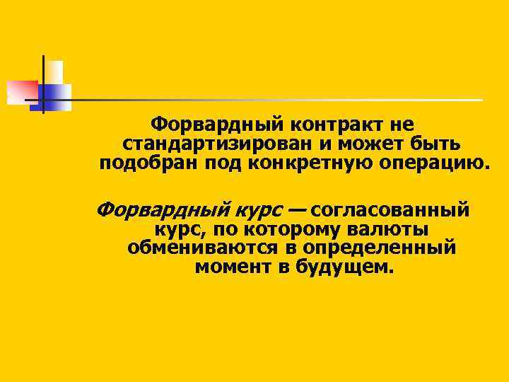 Форвардный контракт не стандартизирован и может быть подобран под конкретную операцию. Форвардный курс —