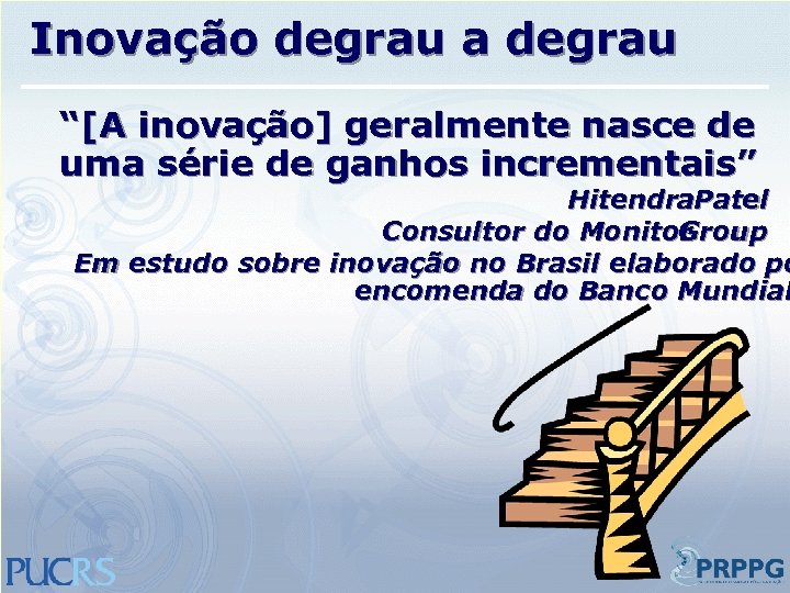 Inovação degrau a degrau “[A inovação] geralmente nasce de uma série de ganhos incrementais”