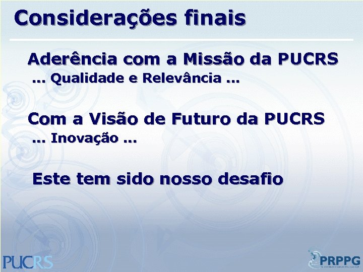 Considerações finais Aderência com a Missão da PUCRS. . . Qualidade e Relevância. .