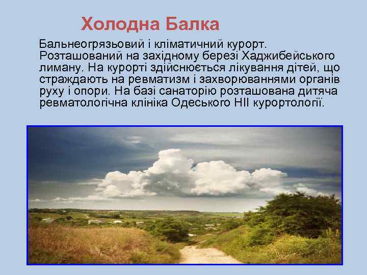Холодна Балка Бальнеогрязьовий і кліматичний курорт. Розташований на західному березі Хаджибейського лиману. На курорті