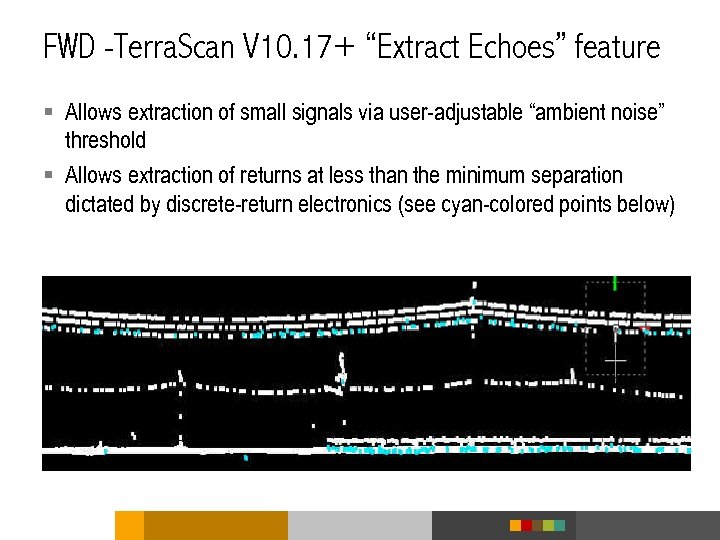FWD -Terra. Scan V 10. 17+ “Extract Echoes” feature § Allows extraction of small