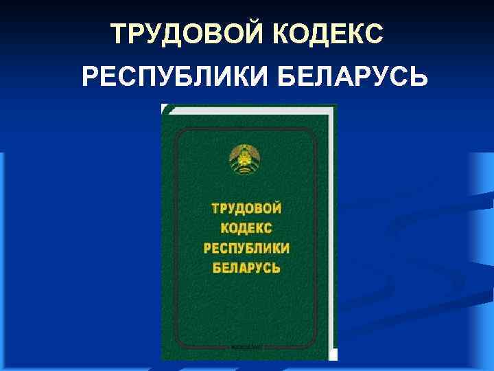 Трудовой кодекс беларусь. Трудовой кодекс. Трудовой кодекс Беларуси. Картинка трудовой кодекс РБ. ТК Беларусь.