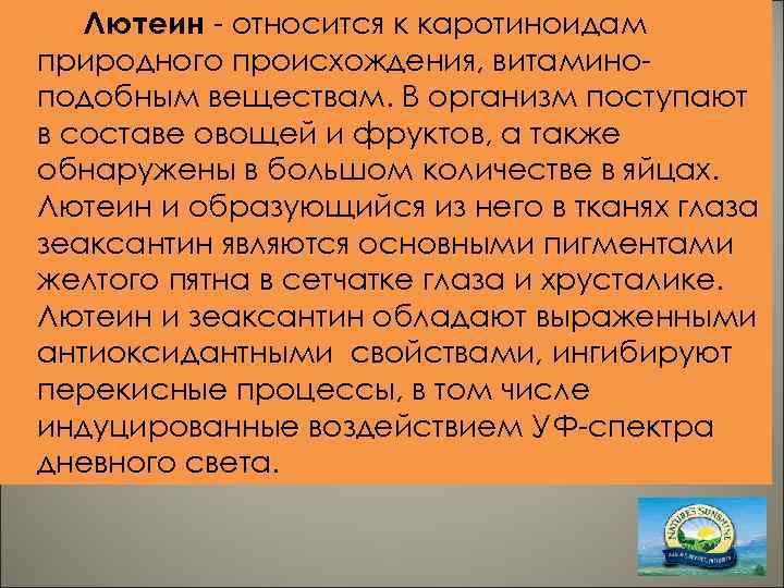 Лютеин - относится к каротиноидам природного происхождения, витаминоподобным веществам. В организм поступают в составе