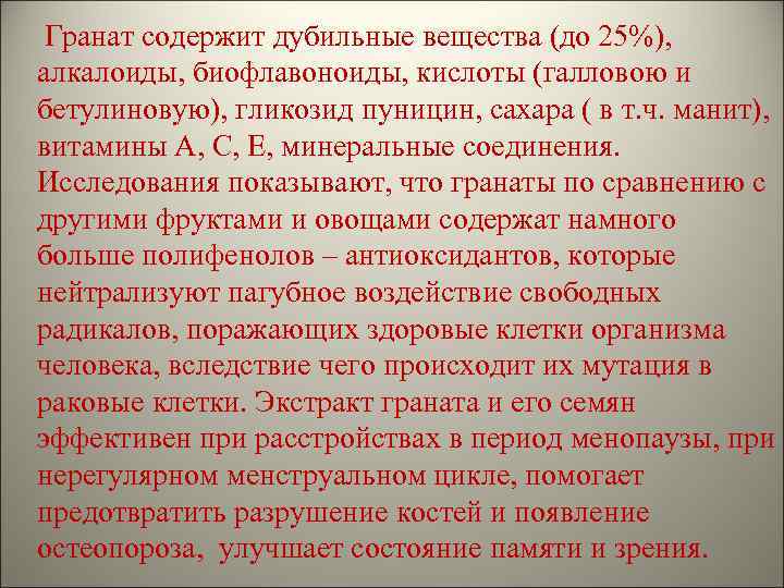 Гранат содержит дубильные вещества (до 25%), алкалоиды, биофлавоноиды, кислоты (галловою и бетулиновую), гликозид пуницин,