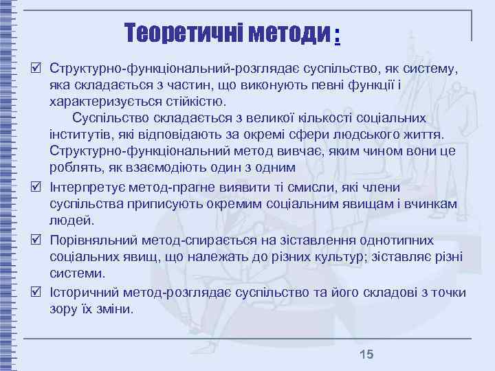 Теоретичні методи : þ Структурно-функціональний-розглядає суспільство, як систему, яка складається з частин, що виконують