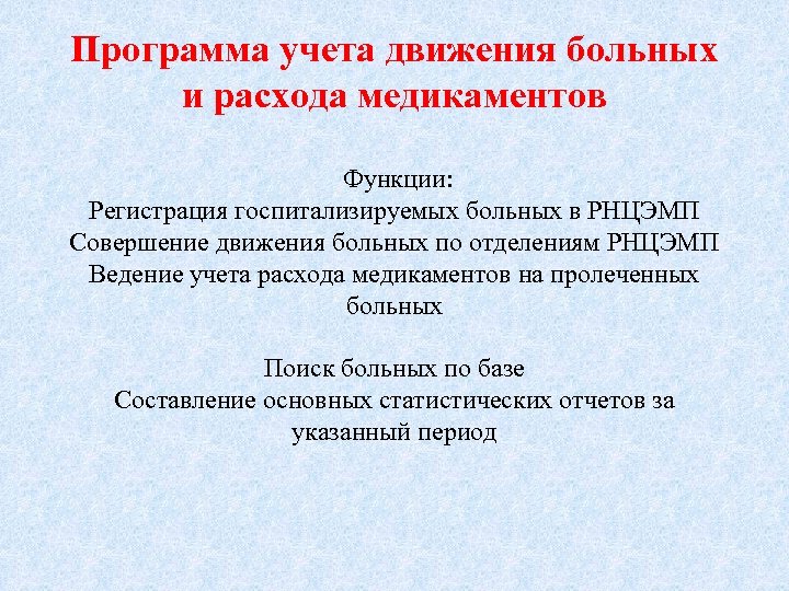 Программа учета движения больных и расхода медикаментов Функции: Регистрация госпитализируемых больных в РНЦЭМП Совершение
