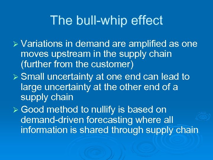 The bull-whip effect Ø Variations in demand are amplified as one moves upstream in