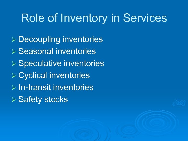 Role of Inventory in Services Ø Decoupling inventories Ø Seasonal inventories Ø Speculative inventories