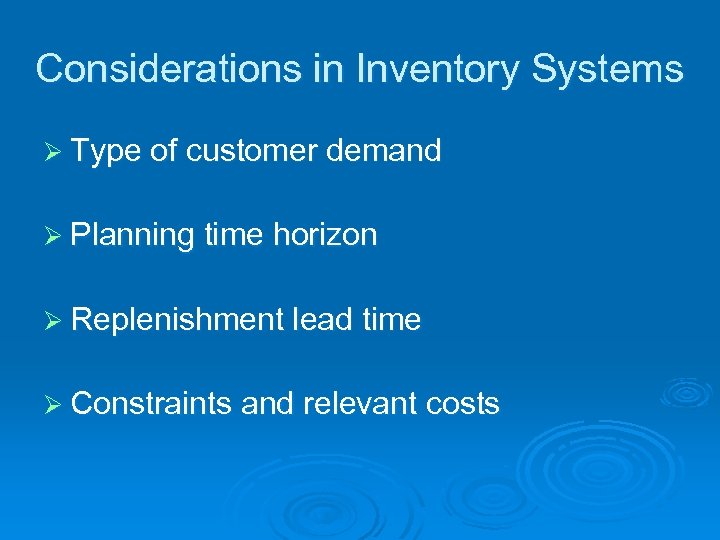 Considerations in Inventory Systems Ø Type of customer demand Ø Planning time horizon Ø