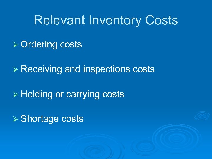 Relevant Inventory Costs Ø Ordering costs Ø Receiving and inspections costs Ø Holding or