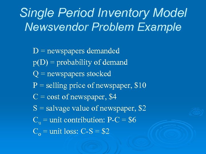 Single Period Inventory Model Newsvendor Problem Example D = newspapers demanded p(D) = probability