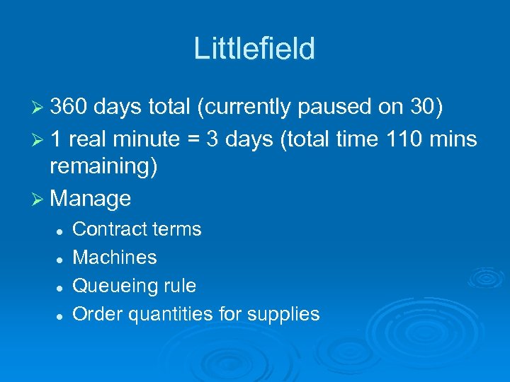 Littlefield Ø 360 days total (currently paused on 30) Ø 1 real minute =