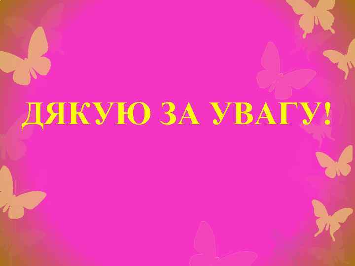 ДЯКУЮ ЗА УВАГУ! 