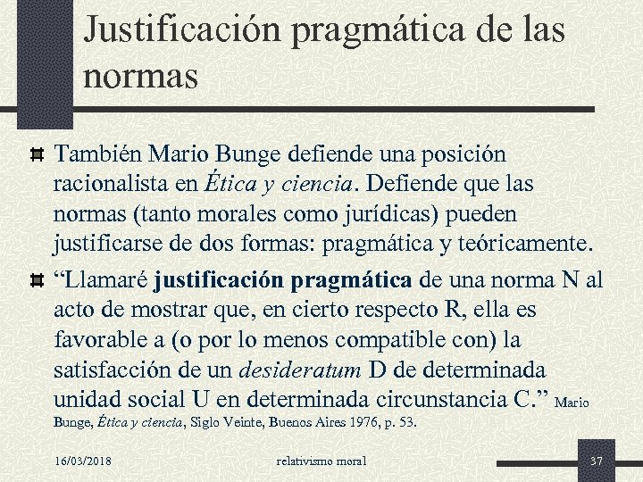 Justificación pragmática de las normas También Mario Bunge defiende una posición racionalista en Ética