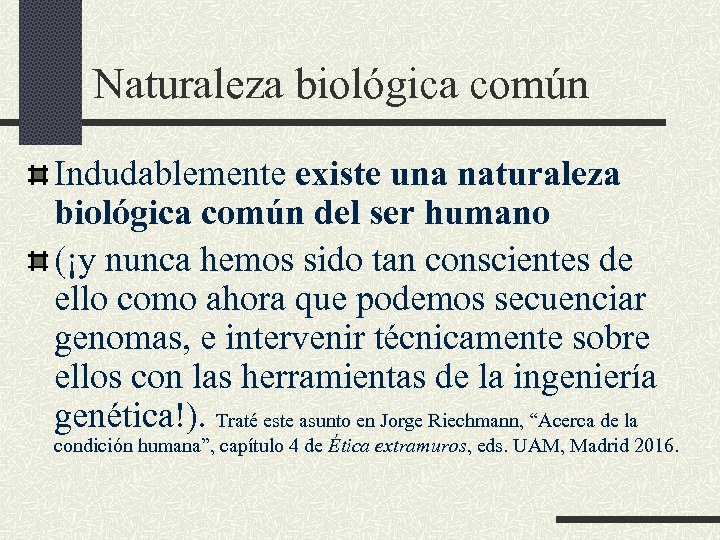 Naturaleza biológica común Indudablemente existe una naturaleza biológica común del ser humano (¡y nunca