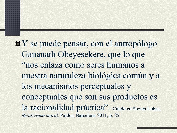 Y se puede pensar, con el antropólogo Gananath Obeyesekere, que lo que “nos enlaza
