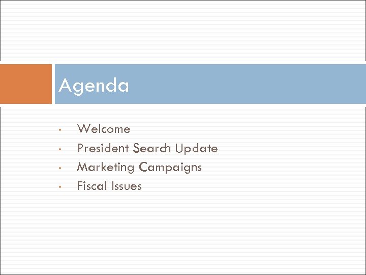 Agenda • • Welcome President Search Update Marketing Campaigns Fiscal Issues 