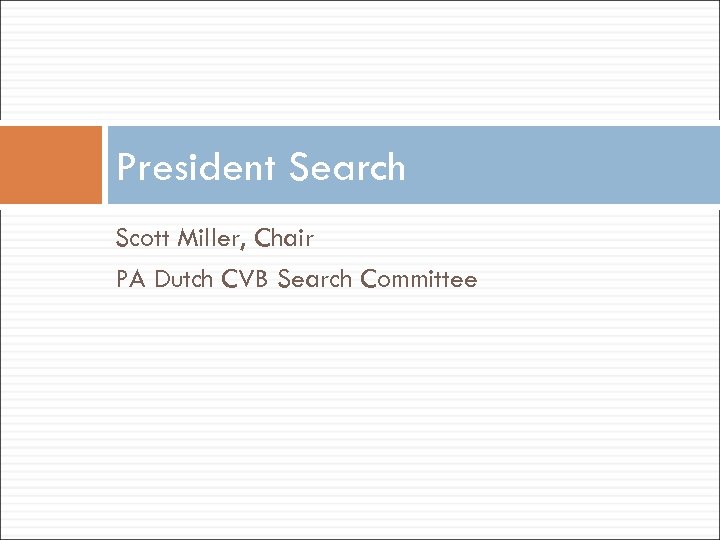 President Search Scott Miller, Chair PA Dutch CVB Search Committee 