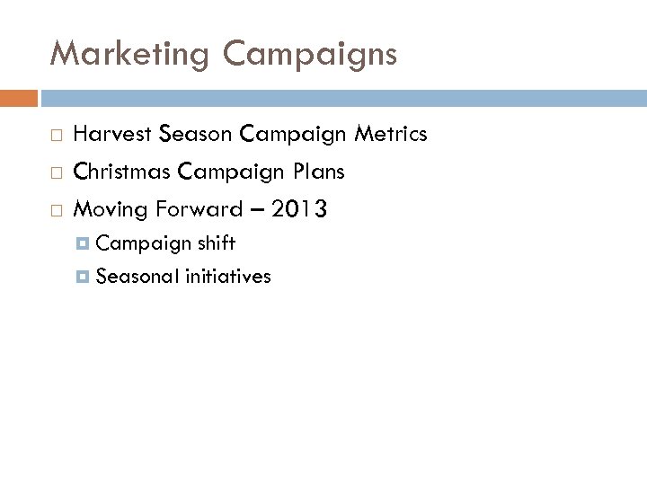 Marketing Campaigns Harvest Season Campaign Metrics Christmas Campaign Plans Moving Forward – 2013 Campaign