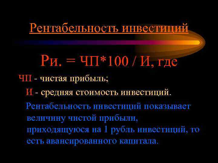 Рентабельность инвестиций Ри. = ЧП*100 / И, где ЧП - чистая прибыль; И -