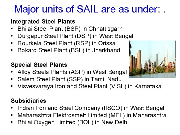 Major units of SAIL are as under: . Integrated Steel Plants • Bhilai Steel