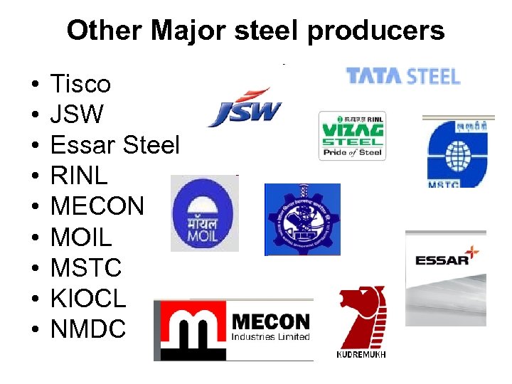 Other Major steel producers • • • Tisco JSW Essar Steel RINL MECON MOIL