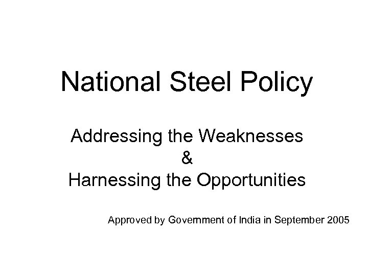 National Steel Policy Addressing the Weaknesses & Harnessing the Opportunities Approved by Government of